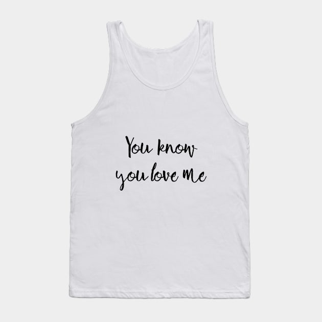 You know you love me Tank Top by peggieprints